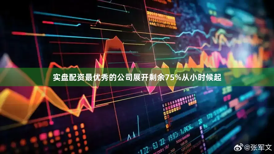 实盘配资最优秀的公司展开剩余75%从小时候起
