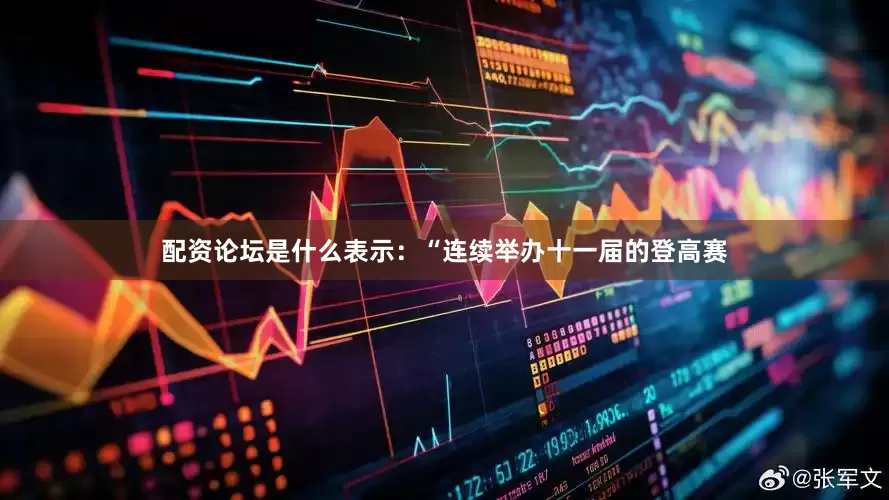配资论坛是什么表示：“连续举办十一届的登高赛