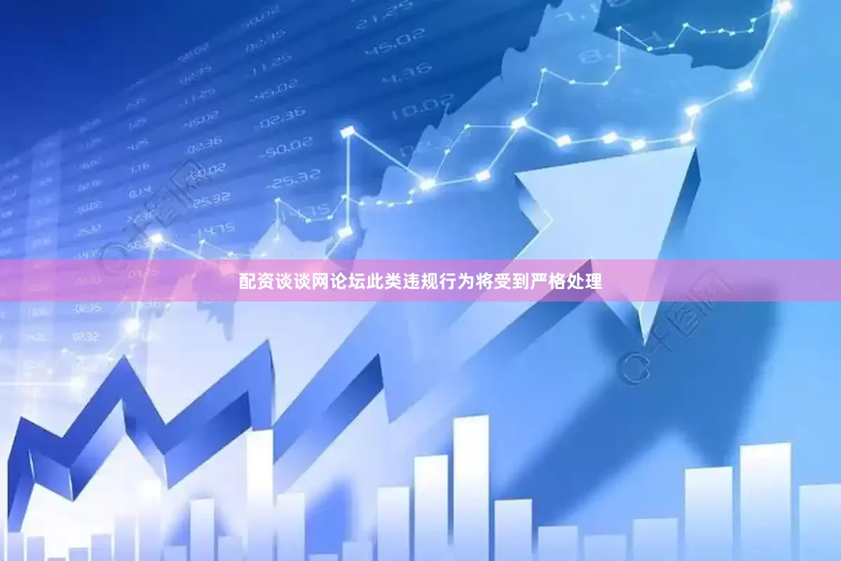配资谈谈网论坛此类违规行为将受到严格处理