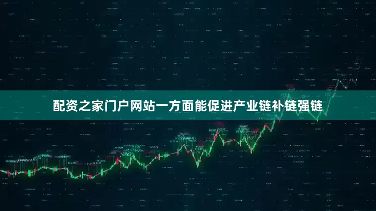 配资之家门户网站一方面能促进产业链补链强链